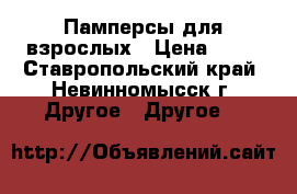 Памперсы для взрослых › Цена ­ 13 - Ставропольский край, Невинномысск г. Другое » Другое   